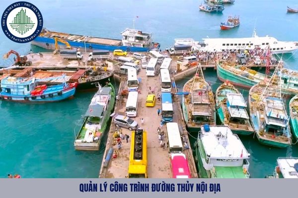 Quản lý công trình đường thủy nội địa gồm những công tác nào?