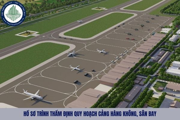 Hồ sơ trình thẩm định quy hoạch cảng hàng không, sân bay gồm những tài liệu gì?