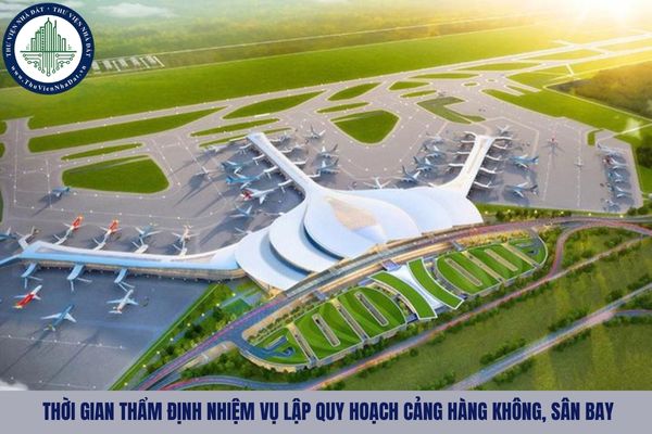 Thời gian thẩm định nhiệm vụ lập quy hoạch cảng hàng không, sân bay không quá bao nhiêu ngày?