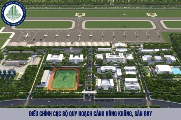 Điều chỉnh cục bộ quy hoạch cảng hàng không, sân bay khi đáp ứng những tiêu chí nào?