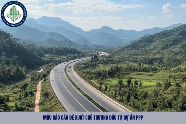 Mẫu báo cáo đề xuất chủ trương đầu tư dự án PPP mới nhất theo Nghị định 243