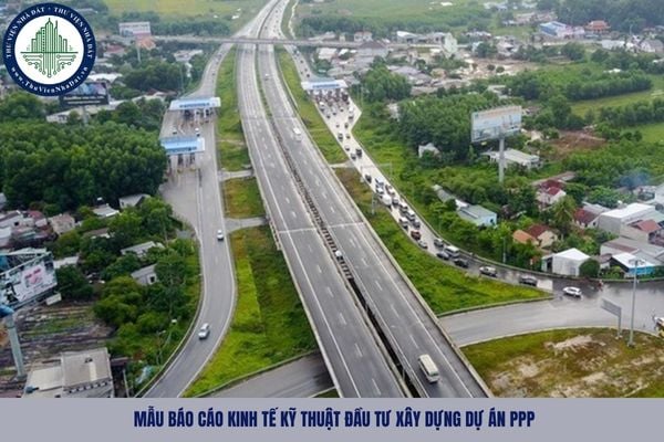 Mẫu báo cáo kinh tế kỹ thuật đầu tư xây dựng dự án PPP từ 11/09/2025