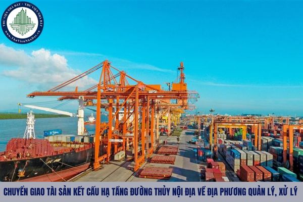 Chuyển giao tài sản kết cấu hạ tầng đường thủy nội địa về địa phương quản lý, xử lý trong trường hợp nào?