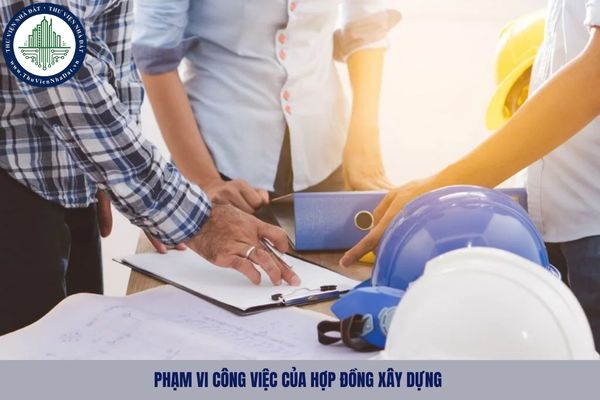 Phạm vi công việc của hợp đồng xây dựng được xác định như nào?