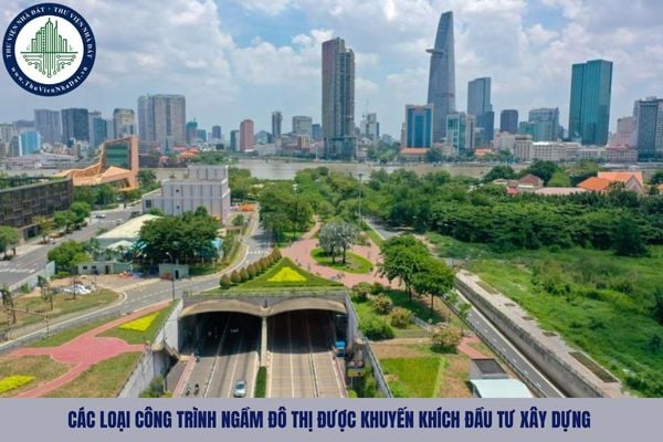 Các loại công trình ngầm đô thị nào được khuyến khích đầu tư xây dựng? 