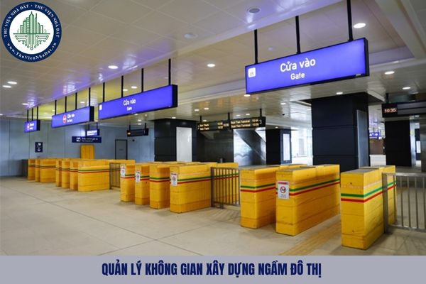 Quản lý không gian xây dựng ngầm đô thị bao gồm gì?