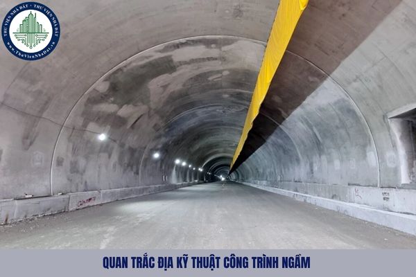 Việc quan trắc địa kỹ thuật công trình ngầm phải đáp ứng những yêu cầu nào?