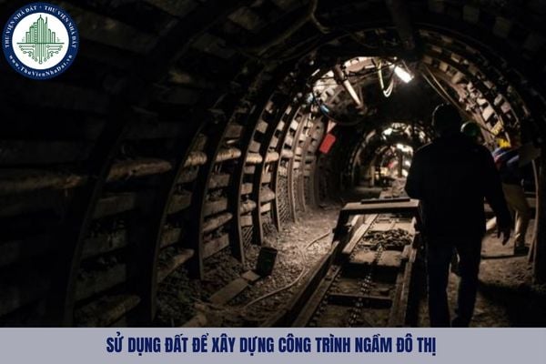 Việc sử dụng đất để xây dựng công trình ngầm đô thị được thực hiện như nào?