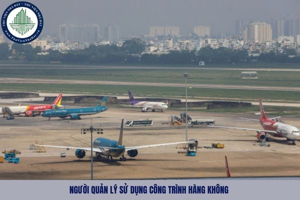 Người quản lý sử dụng công trình hàng không là ai?
