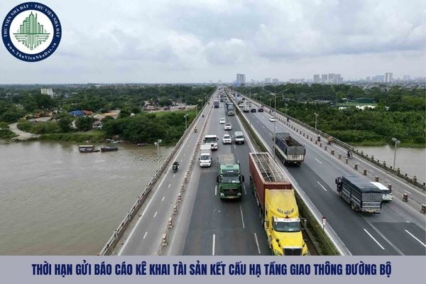 Thời hạn gửi báo cáo kê khai tài sản kết cấu hạ tầng giao thông đường bộ là bao lâu?