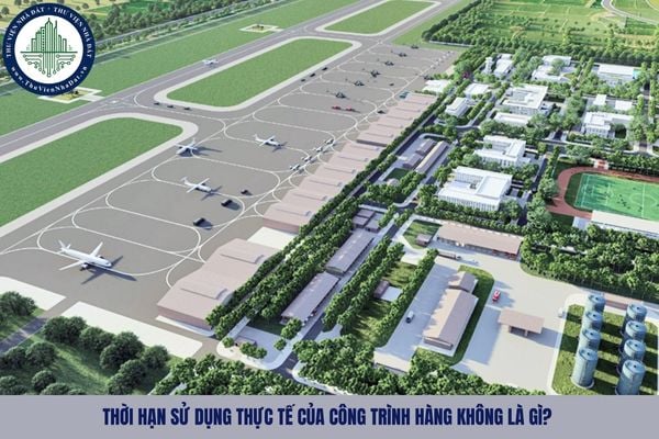 Thời hạn sử dụng thực tế của công trình hàng không là gì?