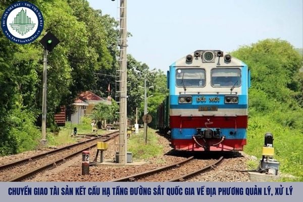 Việc chuyển giao tài sản kết cấu hạ tầng đường sắt quốc gia về địa phương quản lý, xử lý được thực hiện trong trường hợp nào?