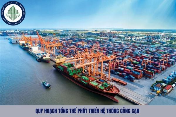 Quy hoạch tổng thể phát triển hệ thống cảng cạn bao gồm những nội dung nào?
