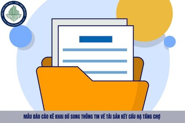 Mẫu báo cáo kê khai bổ sung thông tin về tài sản kết cấu hạ tầng chợ 2025