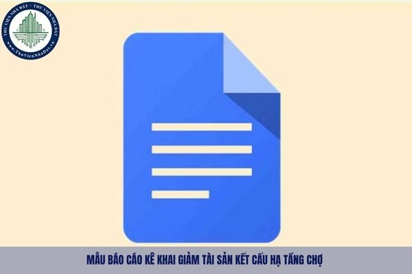 Mẫu báo cáo kê khai giảm tài sản kết cấu hạ tầng chợ theo Nghị định 60