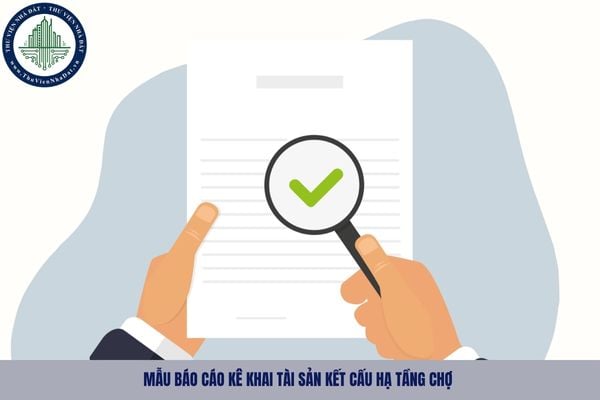 Mẫu báo cáo kê khai tài sản kết cấu hạ tầng chợ mới nhất theo Nghị định 60