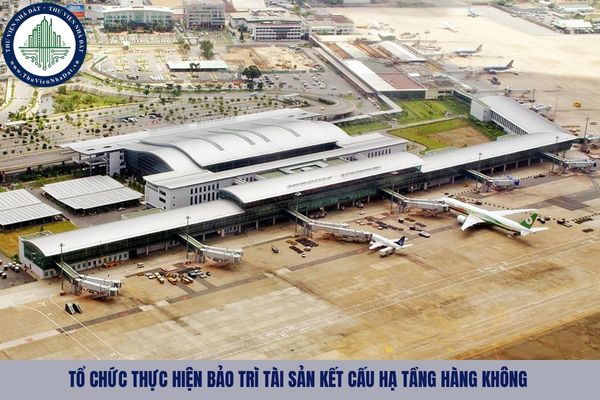 Tổ chức thực hiện bảo trì tài sản kết cấu hạ tầng hàng không được quy định như nào?
