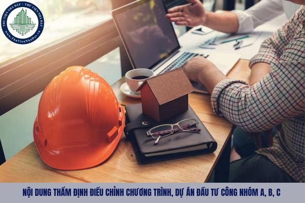 Nội dung thẩm định điều chỉnh chương trình, dự án đầu tư công nhóm A, B, C gồm những gì?