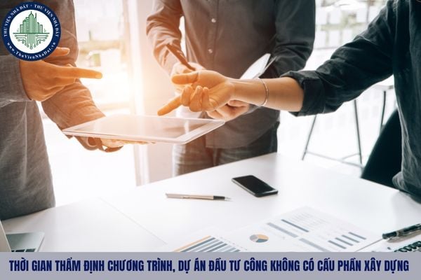 Thời gian thẩm định chương trình, dự án đầu tư công không có cấu phần xây dựng được quy định như nào?