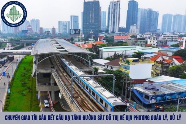 Chuyển giao tài sản kết cấu hạ tầng đường sắt đô thị về địa phương quản lý, xử lý được thực hiện trong trường hợp nào?