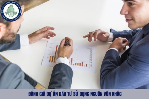 Quy định việc đánh giá dự án đầu tư sử dụng nguồn vốn khác như nào?