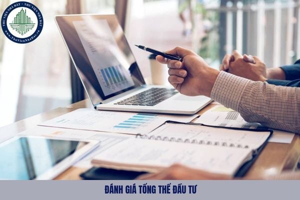 Đánh giá tổng thể đầu tư là gì? Nội dung đánh giá tổng thể đầu tư gồm những gì?