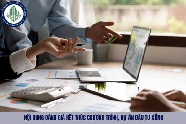 Nội dung đánh giá kết thúc chương trình, dự án đầu tư công gồm những gì?