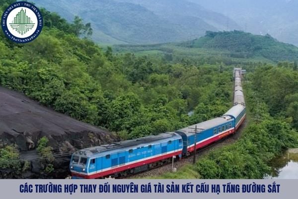 Các trường hợp thay đổi nguyên giá tài sản kết cấu hạ tầng đường sắt là gì?