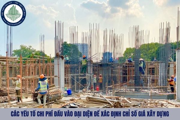 Các yếu tố chi phí đầu vào đại diện để xác định chỉ số giá xây dựng là gì?