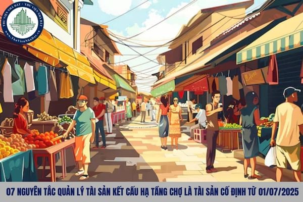 07 nguyên tắc quản lý tài sản kết cấu hạ tầng chợ là tài sản cố định từ 01/07/2025