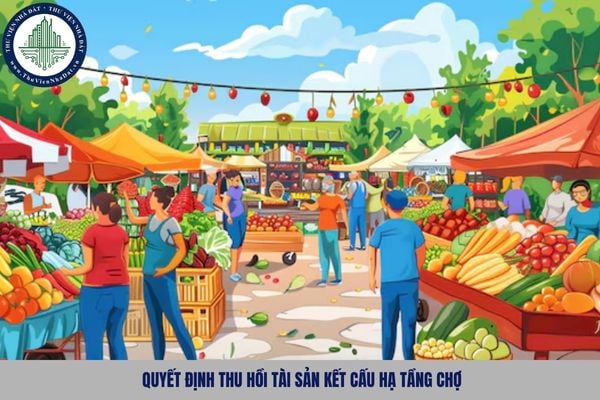 Quyết định thu hồi tài sản kết cấu hạ tầng chợ gồm những nội dung chủ yếu nào?