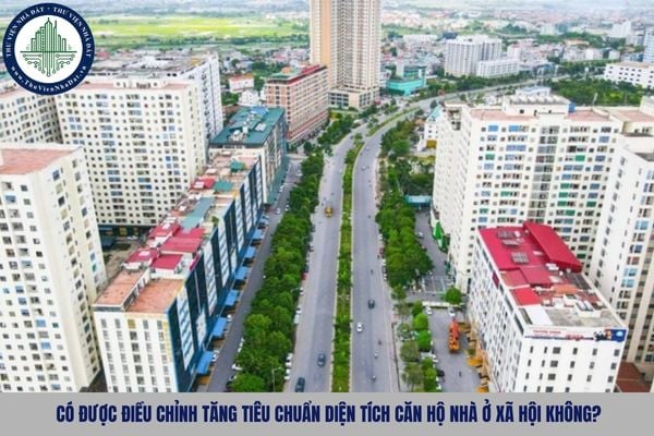 Có được điều chỉnh tăng tiêu chuẩn diện tích căn hộ nhà ở xã hội không?