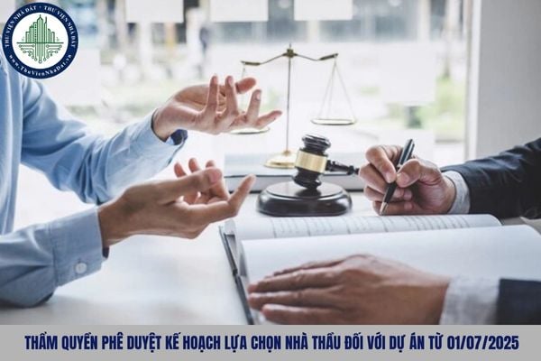 Ai có thẩm quyền phê duyệt kế hoạch lựa chọn nhà thầu đối với dự án từ 01/07/2025