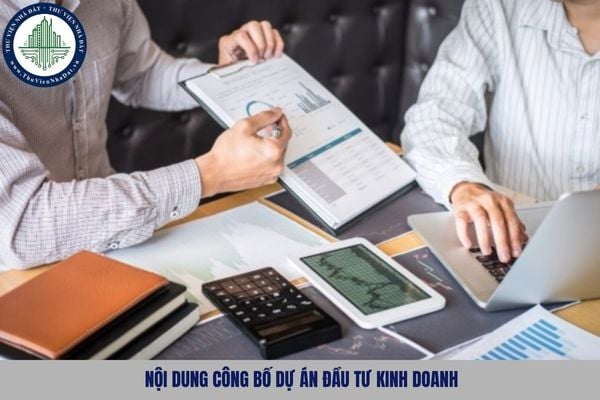 Nội dung công bố dự án đầu tư kinh doanh bao gồm những gì?