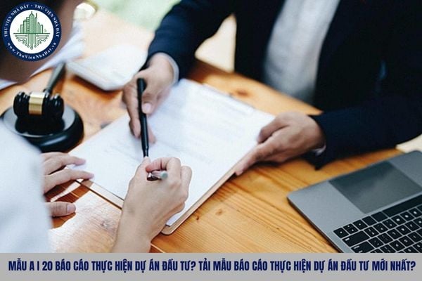 Mẫu A I 20 báo cáo thực hiện dự án đầu tư? Tải mẫu báo cáo thực hiện dự án đầu tư mới nhất?