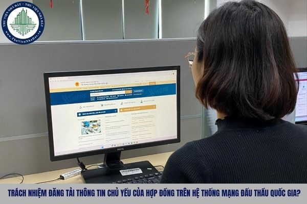 Ai chịu trách nhiệm đăng tải thông tin chủ yếu của hợp đồng trên Hệ thống mạng đấu thầu quốc gia?