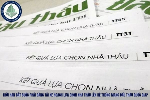 Thời hạn bắt buộc phải đăng tải kế hoạch lựa chọn nhà thầu lên Hệ thống mạng đấu thầu quốc gia?