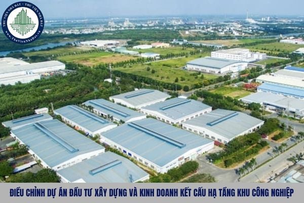 Điều chỉnh dự án đầu tư xây dựng và kinh doanh kết cấu hạ tầng khu công nghiệp như nào?