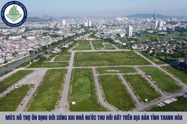 Mức hỗ trợ ổn định đời sống khi Nhà nước thu hồi đất trên địa bản tỉnh Thanh Hóa Quyết định 132 như nào?