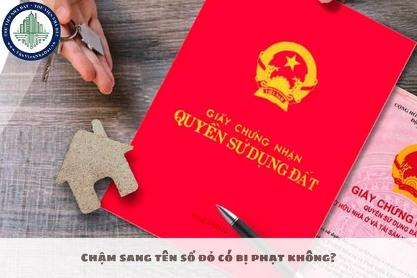 Chậm sang tên sổ đỏ có bị phạt không?