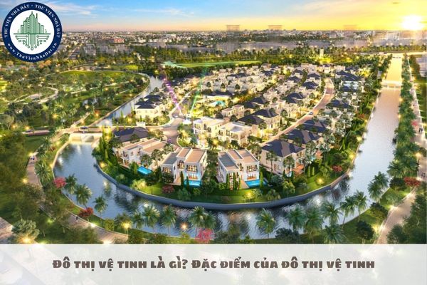 Đô thị vệ tinh là gì? Đặc điểm của đô thị vệ tinh