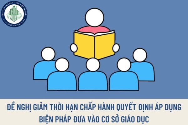 Hồ sơ đề nghị giảm thời hạn chấp hành quyết định áp dụng biện pháp đưa vào cơ sở giáo dục bắt buộc gồm những gì?