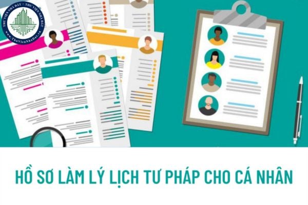 Hồ sơ làm lý lịch tư pháp cho cá nhân gồm những gì? Trường hợp nào thì cá nhân bị từ chối cấp Phiếu lý lịch tư pháp?