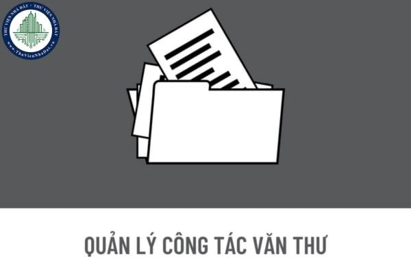 Việc quản lý công tác văn thư phải đáp ứng những yêu cầu gì? Ai có trách nhiệm quản lý công tác văn thư?