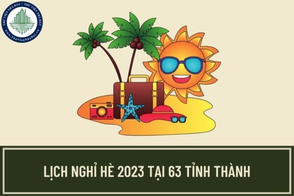 Lịch nghỉ hè 2023 tại 63 tỉnh thành của học sinh, giáo viên? Học sinh phải đi rèn luyện hè trong trường hợp nào?