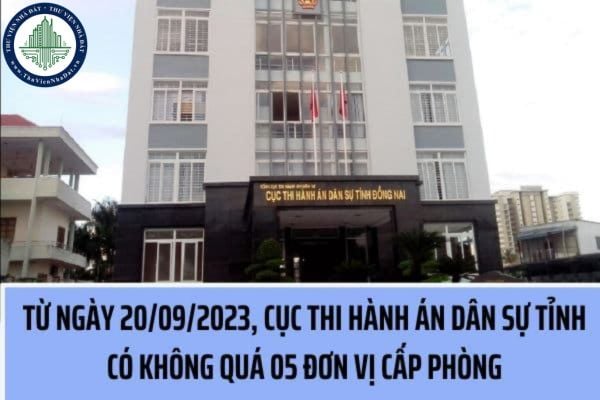 Cục Thi hành án dân sự cấp tỉnh có không quá 05 đơn vị cấp phòng từ ngày 20/09/2023?