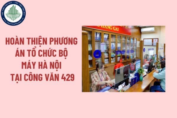 Công văn 429 hoàn thiện phương án sắp xếp tổ chức bộ máy các phòng chuyên môn thuộc UBND cấp huyện tại Hà Nội?