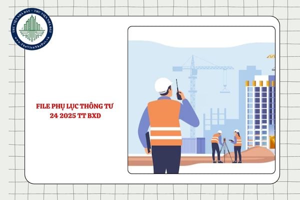Tải File phụ lục Thông tư 24 2025 TT BXD hướng dẫn Cơ sở dữ liệu quốc gia về hoạt động xây dựng