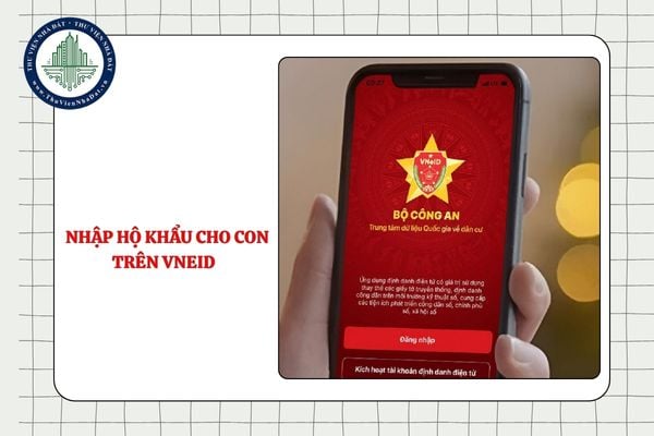 Chi tiết các bước nhập hộ khẩu cho con trên VNeID mới nhất 2025