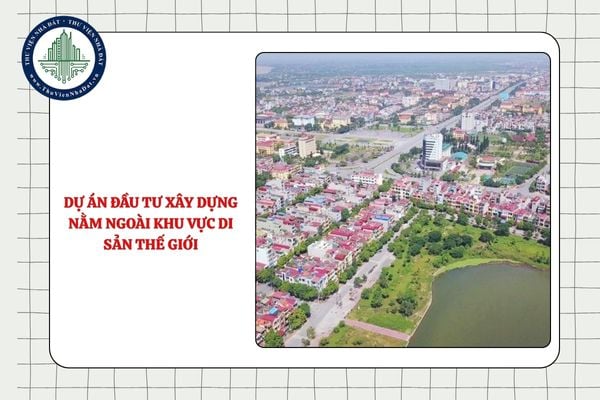 Dự án đầu tư xây dựng hoạt động kinh tế nằm ngoài khu vực di sản thế giới có phải đánh giá các yếu tố tác động đến di sản thế giới không?
